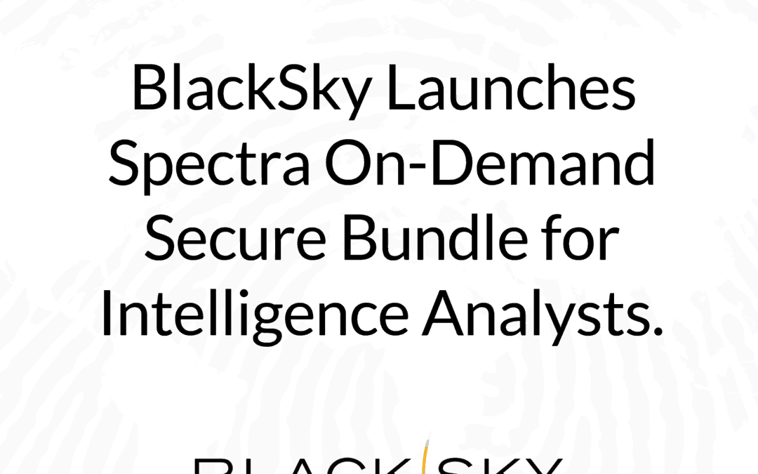 BlackSky launches Spectra On-Demand Secure Bundle for intelligence analysts